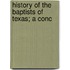 History Of The Baptists Of Texas; A Conc