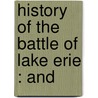 History Of The Battle Of Lake Erie : And by Oliver Dyer