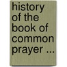 History Of The Book Of Common Prayer ... door Francis Procter