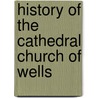 History Of The Cathedral Church Of Wells by Edward A. Freeman