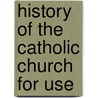 History Of The Catholic Church  For Use door E. Pruente