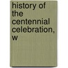 History Of The Centennial Celebration, W door Laura Bristol Robinson