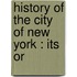 History Of The City Of New York : Its Or