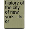 History Of The City Of New York : Its Or door Martha J 1829 Lamb