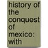 History Of The Conquest Of Mexico: With