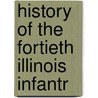 History Of The Fortieth Illinois Infantr by Unknown