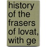 History Of The Frasers Of Lovat, With Ge by Sir Alexander MacKenzie