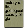 History Of The Geological Society Of Gla by Unknown