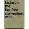 History Of The Hartford Convention: With by Theodore Dwight