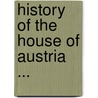 History Of The House Of Austria ... door William Coxe