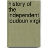 History Of The Independent Loudoun Virgi door Briscoe Goodhart