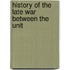 History Of The Late War Between The Unit
