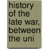 History Of The Late War, Between The Uni