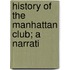 History Of The Manhattan Club; A Narrati