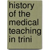 History Of The Medical Teaching In Trini door Thomas Percy Claude Kirkpatrick