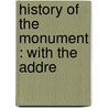 History Of The Monument : With The Addre door Onbekend