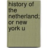 History Of The Netherland; Or New York U by M.D. E.B. O'Callaghan