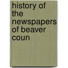 History Of The Newspapers Of Beaver Coun door Francis Smith Reader