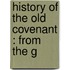 History Of The Old Covenant : From The G