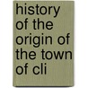 History Of The Origin Of The Town Of Cli door Onbekend