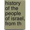 History Of The People Of Israel, From Th by William Herbert Carruth