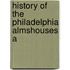 History Of The Philadelphia Almshouses A