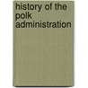 History Of The Polk Administration door Onbekend
