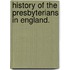 History Of The Presbyterians In England.
