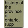 History Of The Province Of Ontario, (Upp door Onbekend