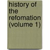 History Of The Refomation (Volume 1) by Merle D'Aubign�