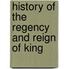 History Of The Regency And Reign Of King door Onbekend