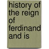 History Of The Reign Of Ferdinand And Is by William Hickling Prescott