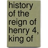 History Of The Reign Of Henry 4, King Of door Martha Walker Freer