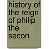 History Of The Reign Of Philip The Secon door Umist) Watson Robert (School Of Management