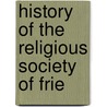 History Of The Religious Society Of Frie by Esq Wetherill Charles