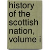 History Of The Scottish Nation, Volume I by Rev.J.A. Wylie
