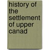 History Of The Settlement Of Upper Canad by William Canniff