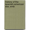 History Of The Spanish-American War, Emb by Henry Watterson