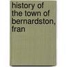 History Of The Town Of Bernardston, Fran door Lucy Jane Kellogg
