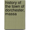 History Of The Town Of Dorchester, Massa door Onbekend