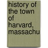 History Of The Town Of Harvard, Massachu door Henry Stedman Nourse