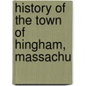 History Of The Town Of Hingham, Massachu door Thomas Tracy Bouve