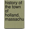 History Of The Town Of Holland, Massachu by Ursula N. Macfarland Chase