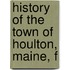 History Of The Town Of Houlton, Maine, F