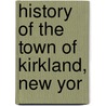 History Of The Town Of Kirkland, New Yor by Unknown