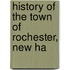 History Of The Town Of Rochester, New Ha