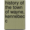 History Of The Town Of Wayne, Kennebec C by George W. Walton