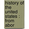 History Of The United States : From Abor by John Clard Ridpath