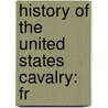 History Of The United States Cavalry: Fr door Albert Gallatin Brackett