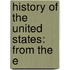 History Of The United States: From The E